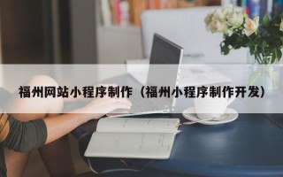 淮北福州网站小程序制作（福州小程序制作开发）