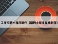 淮北工作招聘小程序制作（招聘小程序在线制作）