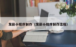 淮北发薪小程序制作（发薪小程序制作流程）