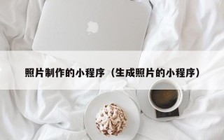 淮北照片制作的小程序（生成照片的小程序）