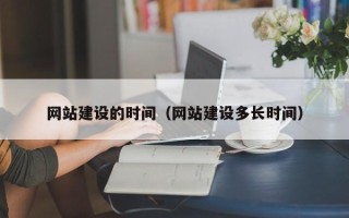 淮北网站建设的时间（网站建设多长时间）